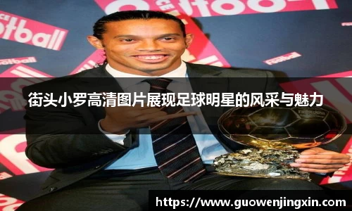 街头小罗高清图片展现足球明星的风采与魅力