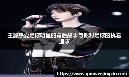 王源热爱足球明星的背后故事与他对足球的执着追求